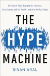 HYPE MACHINE: How Social Media Disrupts Our Elections, Our Economy, and Our Health--and How We Must Adapt
