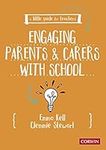 A Little Guide for Teachers: Engaging Parents and Carers with School