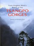 Frank Kingdon Ward's Riddle of the Tsangpo Gorges: Retracing the Epic Journey to 1924-25 in South-East Tibet