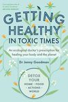 Getting Healthy in Toxic Times: An ecological doctor’s prescription for healing your body and the planet