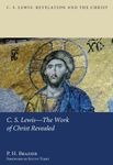 C.S. Lewis—The Work of Christ Revealed (C.S. Lewis: Revelation and the Christ Book 2)