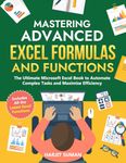 Mastering Advanced Excel Formulas and Functions: The Ultimate Microsoft Excel Book to Automate Complex Tasks and Maximise Efficiency (Excel 365 Bible)