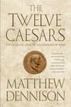 The Twelve Caesars: The Dramatic Lives of the Emperors of Rome