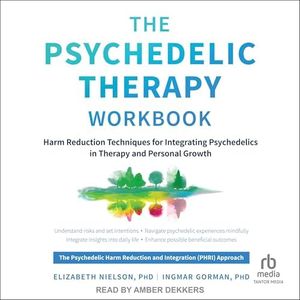 The Psychedelic Therapy Workbook: Harm Reduction Techniques for Integrating Psychedelics in Therapy and Personal Growth