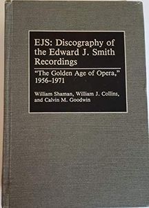 EJS: Discography of the Edward J. Smith Recordings: The Golden Age of Opera, 1956-1971