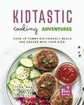 Kidtastic Cooking Adventures: Cook Up Yummy Kid-Friendly Meals and Snacks with Your Kids! (The Best Kid-Friendly Recipe Collection)