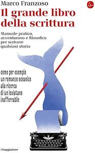 Il grande libro della scrittura. Manuale pratico, avventuroso e filosofico per scrivere qualsiasi storia
