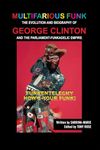 Multifarious Funk: The Evolution and Biography of George Clinton and The Parliament-Funkadelic Empire: (Funkentelechy) How's Your Funk!