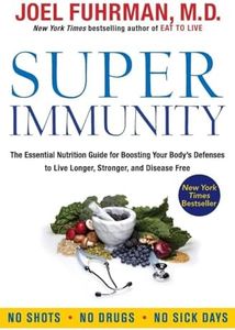 Super Immunity: The Essential Nutrition Guide for Boosting Your Body's Defenses to Live Longer, Stronger, and Disease Free