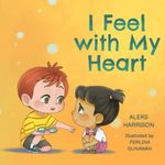 I Feel with My Heart: Children's Picture Book About Empathy, Kindness and Friendship for Preschool