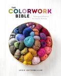 The Colorwork Bible: Techniques and Projects for Colorful Knitting