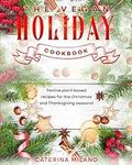 The Vegan Holiday Cookbook: Festive plant-based recipes for the Christmas and Thanksgiving seasons! (Caterina Milano Cookbooks)