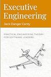 Executive Engineering: Practical Engineering Theory for Software Leaders