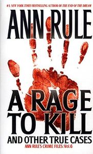 A Rage To Kill And Other True Cases:: Anne Rule's Crime Files, Vol. 6 (Ann Rule's Crime Files)