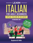 Learn Italian For Adult Beginners: 3 Books in 1: Speak Italian In 30 Days!