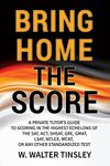 Bring Home the Score: A Private Tutor's Guide to Scoring in the Highest Echelons of the SAT, ACT, SHSAT, GRE, GMAT, LSAT, NCLEX, MCAT, or any other Standardized Test