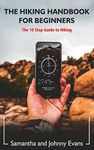 The Hiking Handbook for Beginners: The 10 Step Guide to Hiking