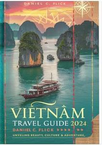 Vietnam Travel Guide 2024: Unveiling beauty, culture & adventure (full-color travel guide)