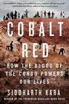 Cobalt Red : How the Blood of the Congo Powers Our Lives by Siddharth 2023
