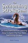 The Swimming Strokes Book: 82 Easy Exercises for Learning How to Swim the Four Basic Swimming Strokes