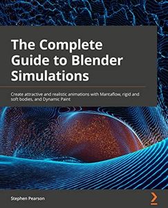 Learn Blender Simulations the Right Way: Create attractive and realistic animations with Mantaflow, rigid and soft bodies, and Dynamic Paint