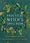 The Practical Witch's Spell Book: For Love, Happiness, and Success