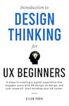 Introduction to Design Thinking for UX Beginners: 5 Steps to Creating a Digital Experience That Engages Users with UX Design, UI Design, and User Research. Start Building Your UX Career