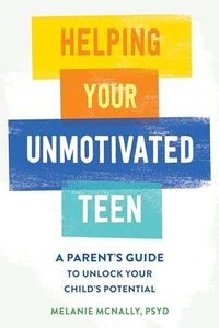 Helping Your Unmotivated Teen: A Parent's Guide to Unlock Your Child's Potential