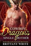 Cowboy Dragon's Single Mother (Irish Dragon Shifter Brothers Book 11)