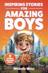 Inspiring Stories for Amazing Boys: A Collection of Motivational Tales about Courage, Perseverance, Problem-Solving and Friendship (Spectacular Short ... Kids) (Brilliant Stories for Young Readers)