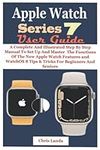 APPLE WATCH SERIES 7 USER GUIDE: A Complete And Illustrated Step By Step Manual To Set Up And Master The Functions Of The New Apple Watch Features and WatchOS 8 Tips & Tricks For Beginners And Seniors