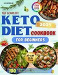 The Complete Keto Diet Cookbook for Beginners: 100 Healthy, Delicious, and Nutritious High-Protein, Low-Carb Recipes with 28 - Day Meal Plan for Easy Weight Loss | Includes Full-Color Pictures