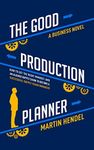 The Good Production Planner: A Business Novel about Sales & Operations Planning | How to Get the Right Mindset and an Aligned Supply Chain to Become a Successful Supply Chain Manager