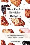 Slow Cooker Breakfast Delights: Tasty and delicious Breakfast & Brunch to Start Your Day