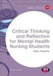 Critical Thinking and Reflection for Mental Health Nursing Students (Transforming Nursing Practice Series)