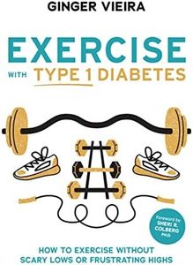 Exercise with Type 1 Diabetes: How to Exercise Without Scary Lows or Frustrating Highs