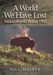 A World We Have Lost: Saskatchewan Before 1905