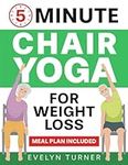 5-Minute Chair Yoga for Weight Loss: Your 4-Week Journey to Renew Your Body Image. Low Impact Illustrated Exercises for Seniors to Lose Belly Fat While Sitting Down, with Meal Plan