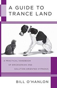 A Guide to Trance Land: A Practical Handbook of Ericksonian and Solution-Oriented Hypnosis by O'Hanlon, Bill (2009) Paperback