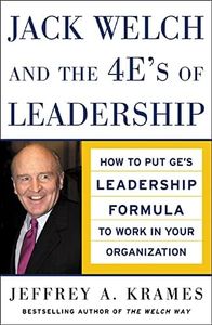 Jack Welch and The 4 E's of Leadership: How to Put GE's Leadership Formula to Work in Your Organizaion