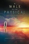 A Walk in the Physical: Understanding the Human Experience Within the Larger Spiritual Context