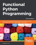 Functional Python Programming - Second Edition: Discover the power of functional programming, generator functions, lazy evaluation, the built-in itertools library, and monads