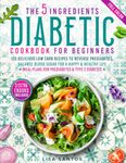 The 5 Ingredients Diabetic Cookbook for Beginners: 125 Delicious Low Carb Recipes to Reverse Prediabetes, Balance Blood Sugar For A Happy & Healthy ... (The 5 Ingredients Cookbooks for Beginners)