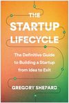 The Startup Lifecycle: The Definitive Guide to Building a Startup from Idea to Exit