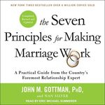 The Seven Principles for Making Marriage Work: A Practical Guide from the Country’s Foremost Relationship Expert, Revised and Updated