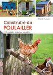 CONSTRUIRE UN POULAILLER. 12 MODÈLES À RÉALISER SOI-MÊME