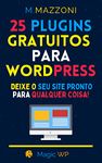 25 Plugins Gratuitos Para Wordpress: Deixe O Seu Site Pronto Para Qualquer Coisa! (Portuguese Edition)