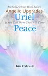 Archangelology, Uriel, Peace: If You Call Them They Will Come (Archangelology Book Series 6)