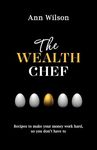 The Wealth Chef: Recipes to Make Your Money Work Hard, So You Don't Have To