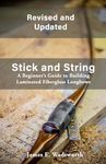 Stick and String: A Beginner's Guide to Building Laminated Fiberglass Longbows